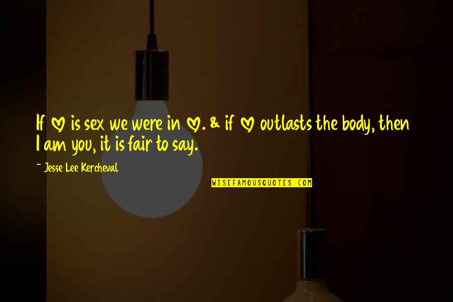 If I Were Love Quotes By Jesse Lee Kercheval: If love is sex we were in love. If I Were Love Quotes By Jesse Lee Kercheval: If love is sex we were in love.