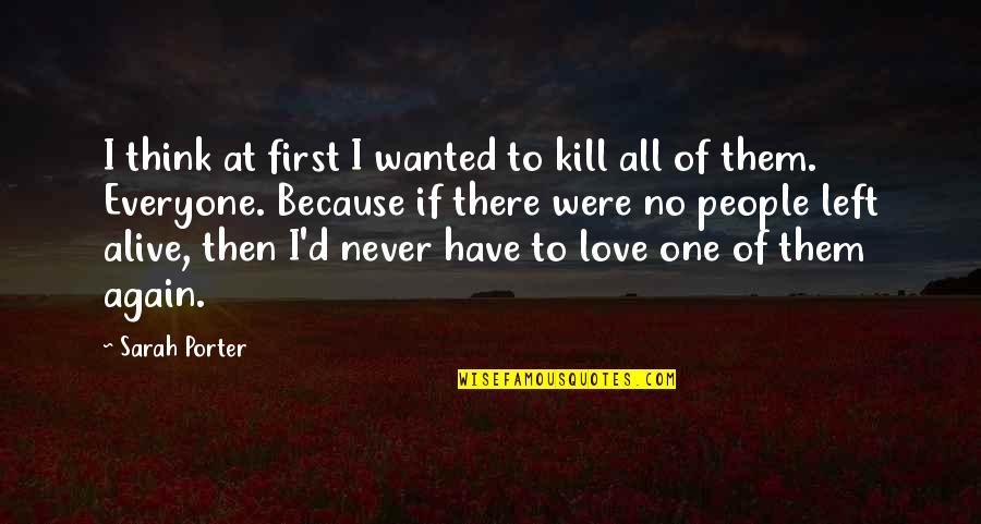 If I Were Love Quotes By Sarah Porter: I think at first I wanted to kill