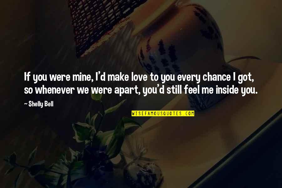 If I Were Love Quotes By Shelly Bell: If you were mine, I'd make love to If I Were Love Quotes By Shelly Bell: If you were mine, I'd make love to