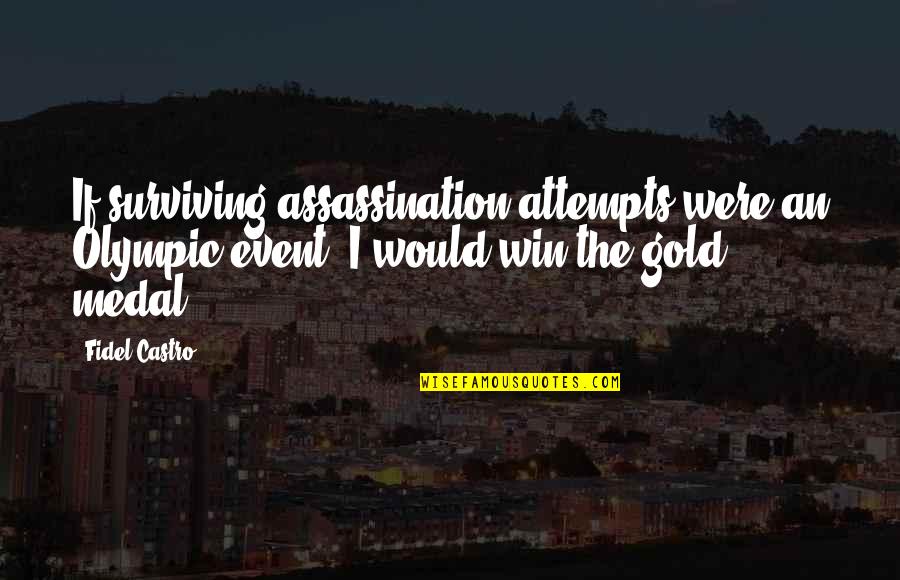 If I Were Quotes By Fidel Castro: If surviving assassination attempts were an Olympic event,