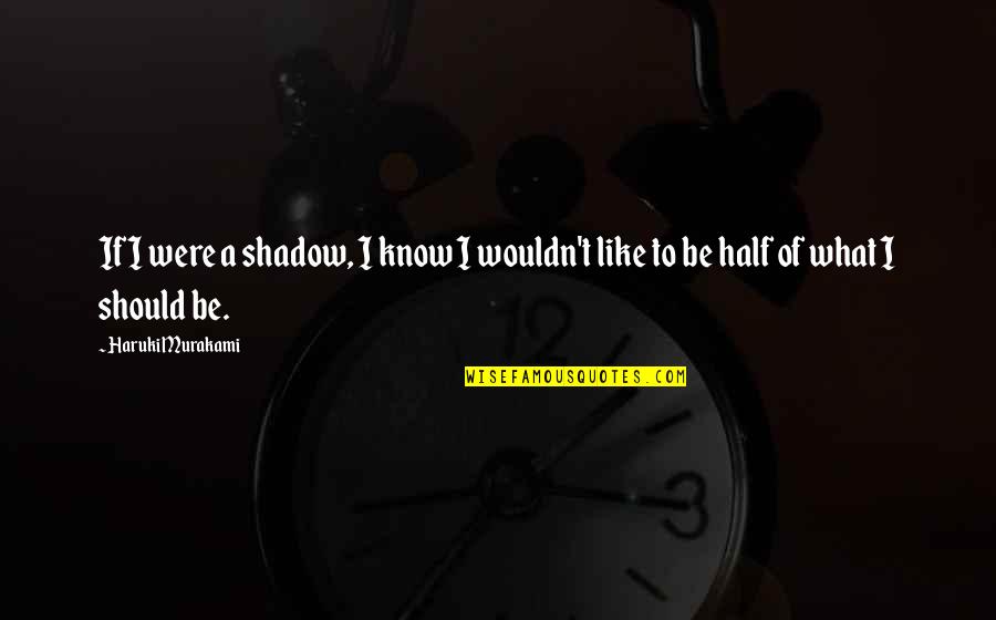 If I Were Quotes By Haruki Murakami: If I were a shadow, I know I