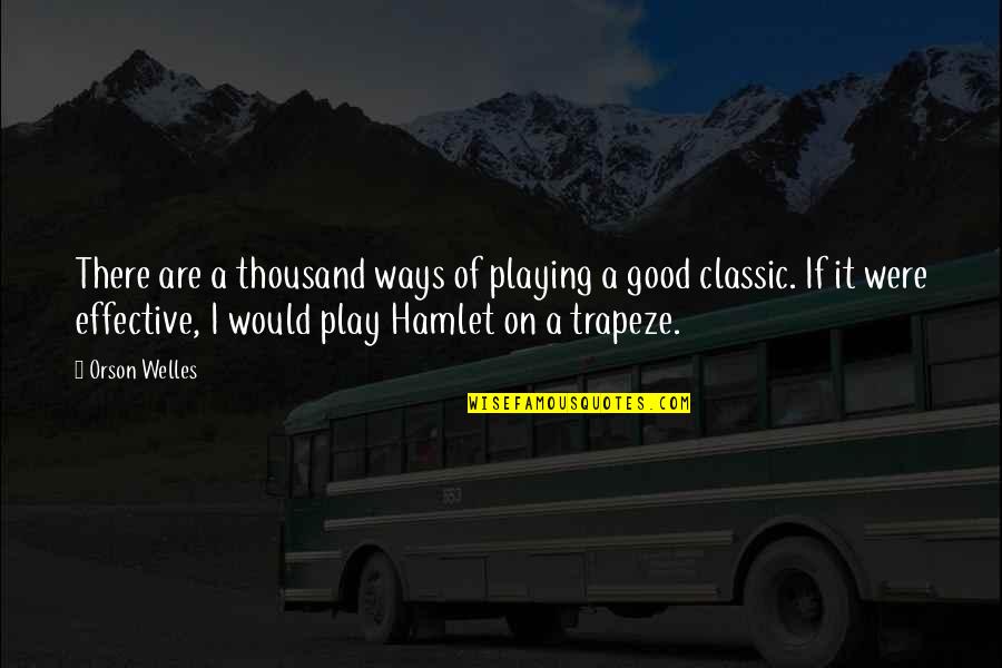 If I Were Quotes By Orson Welles: There are a thousand ways of playing a