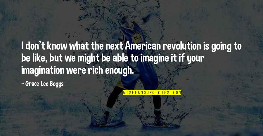 If I Were Rich Quotes By Grace Lee Boggs: I don't know what the next American revolution