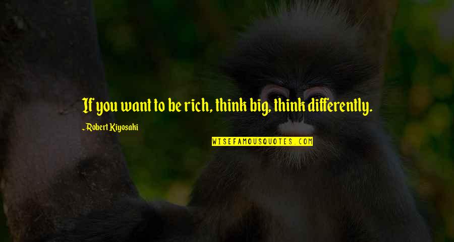 If I Were Rich Quotes By Robert Kiyosaki: If you want to be rich, think big,