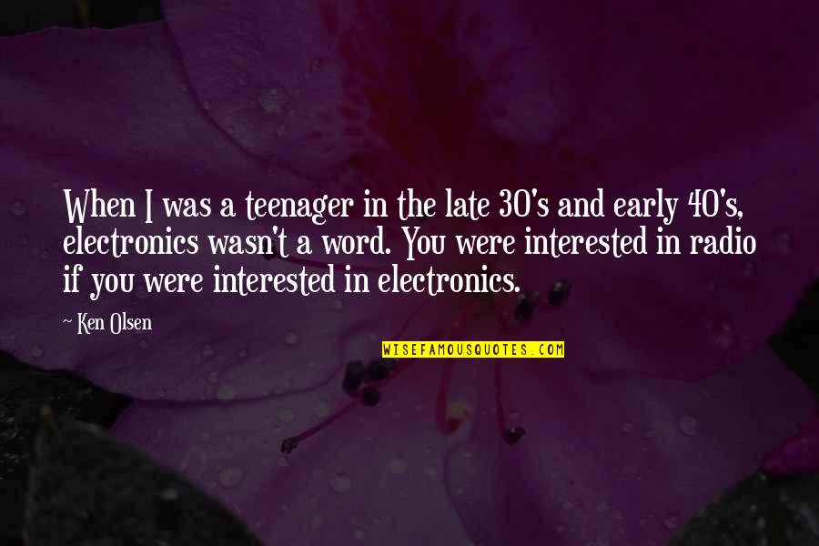 If I Were You Quotes By Ken Olsen: When I was a teenager in the late