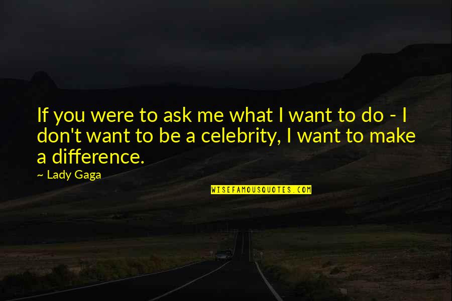 If I Were You Quotes By Lady Gaga: If you were to ask me what I