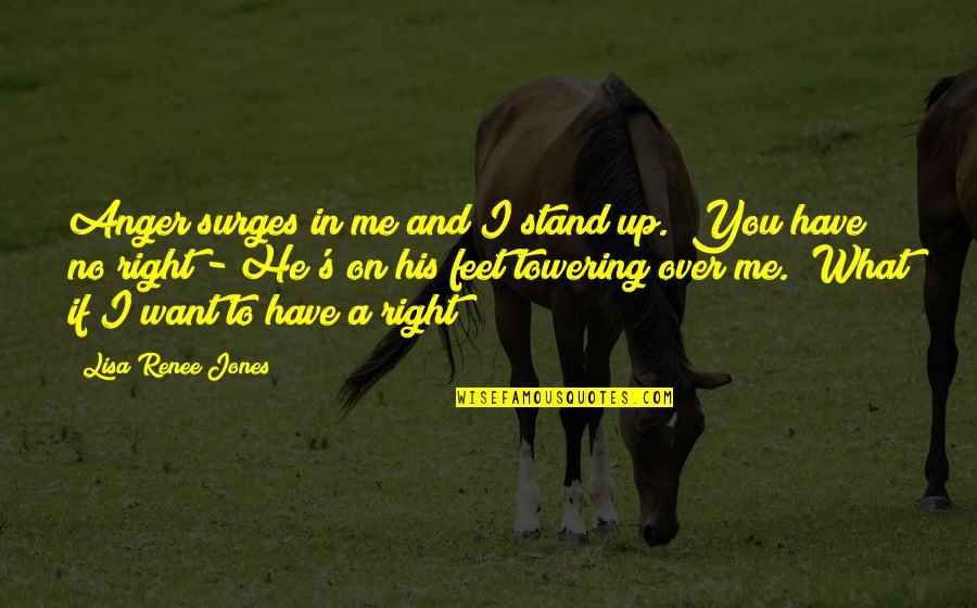 If I Were You Quotes By Lisa Renee Jones: Anger surges in me and I stand up.