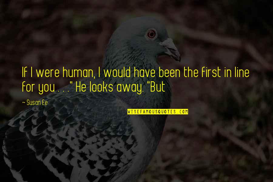 If I Were You Quotes By Susan Ee: If I were human, I would have been