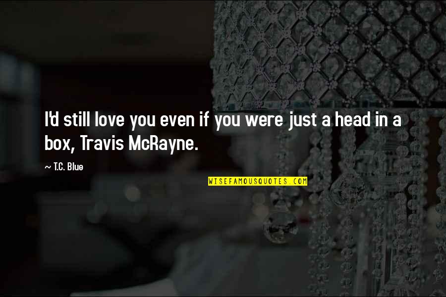 If I Were You Quotes By T.C. Blue: I'd still love you even if you were