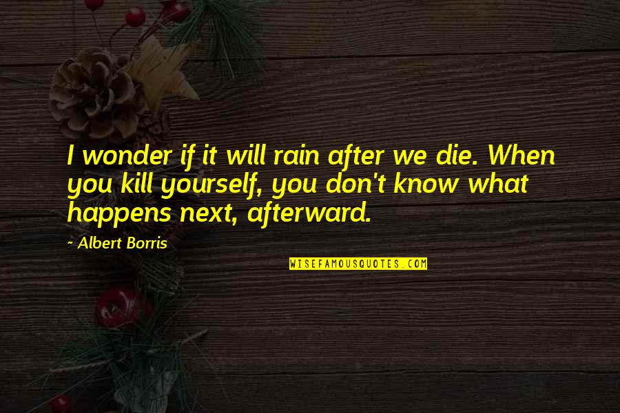 If I Will Die Quotes By Albert Borris: I wonder if it will rain after we