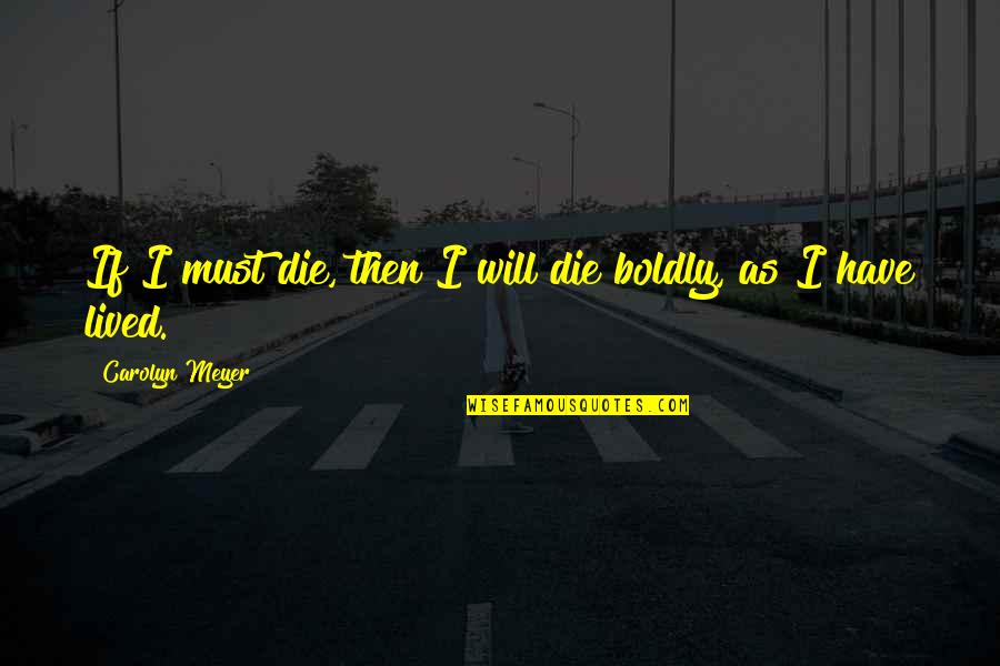 If I Will Die Quotes By Carolyn Meyer: If I must die, then I will die