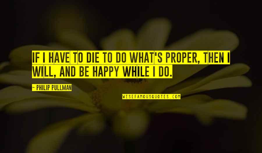 If I Will Die Quotes By Philip Pullman: If I have to die to do what's