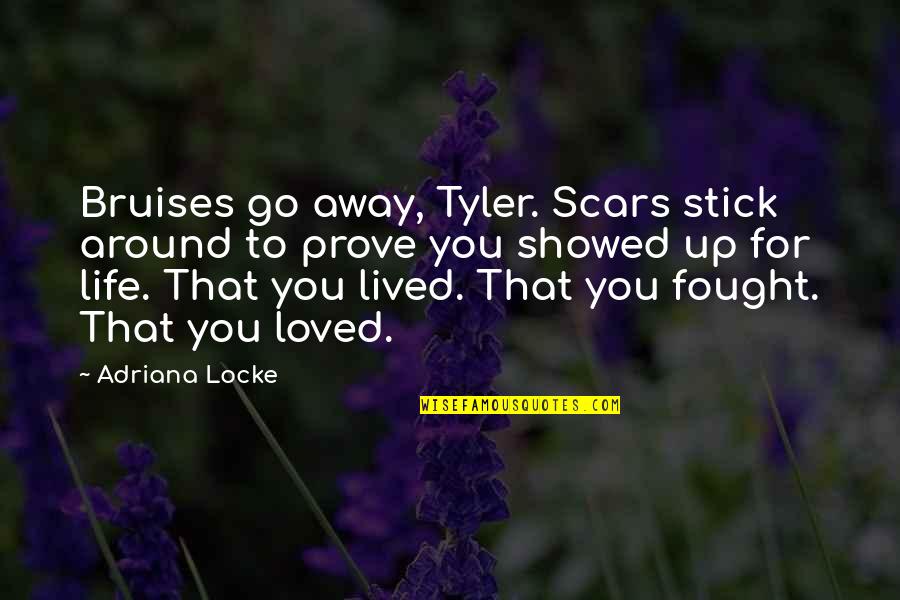 If I Will Die Tomorrow Quotes By Adriana Locke: Bruises go away, Tyler. Scars stick around to
