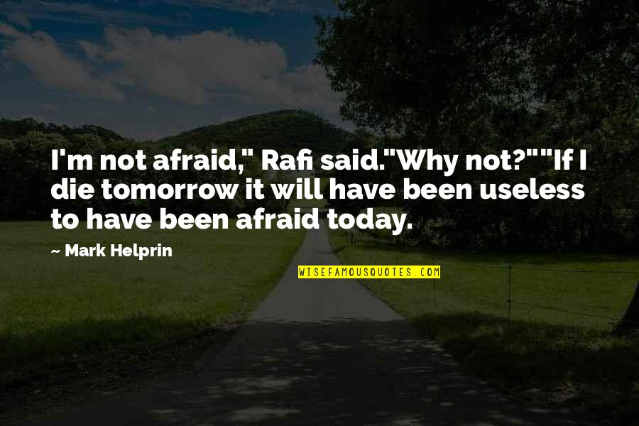 If I Will Die Tomorrow Quotes By Mark Helprin: I'm not afraid," Rafi said."Why not?""If I die