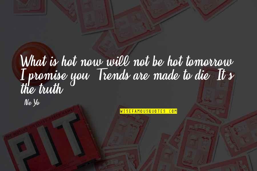 If I Will Die Tomorrow Quotes By Ne-Yo: What is hot now will not be hot