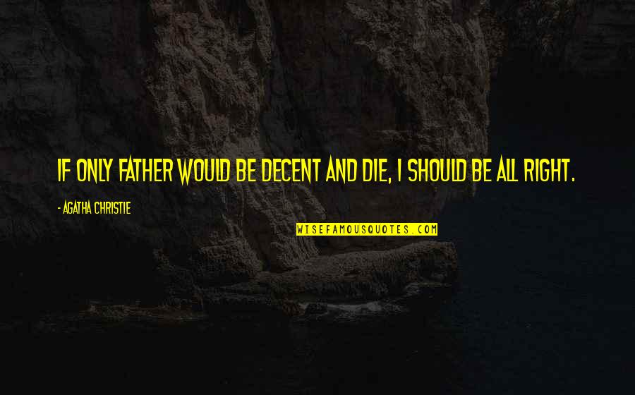 If I Would Die Quotes By Agatha Christie: If only father would be decent and die,