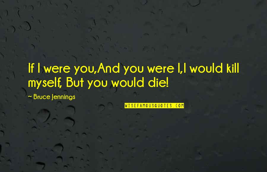 If I Would Die Quotes By Bruce Jennings: If I were you,And you were I,I would