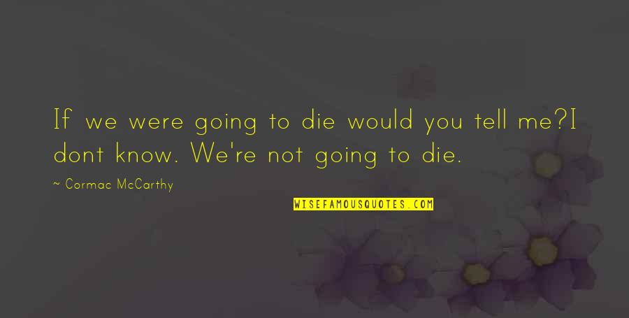 If I Would Die Quotes By Cormac McCarthy: If we were going to die would you