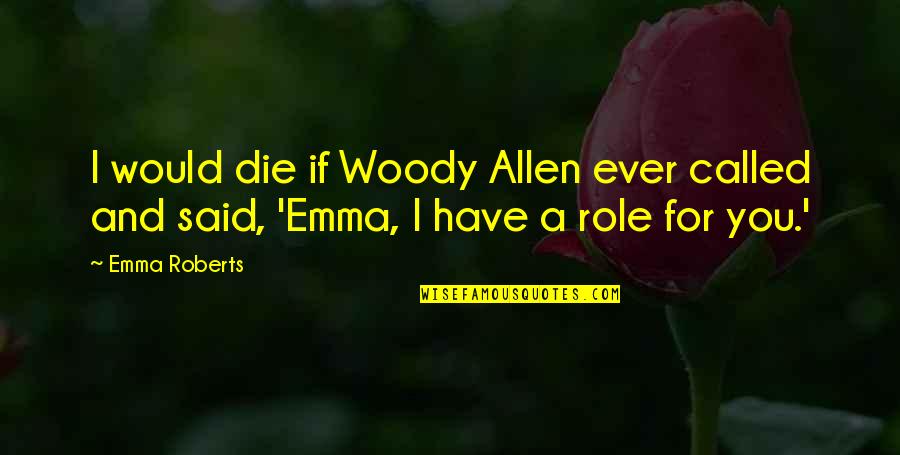 If I Would Die Quotes By Emma Roberts: I would die if Woody Allen ever called