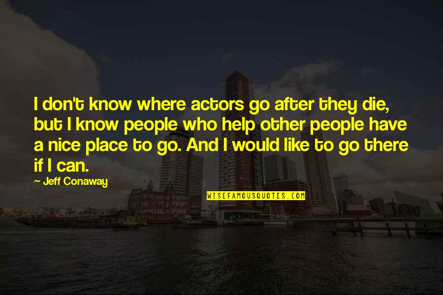 If I Would Die Quotes By Jeff Conaway: I don't know where actors go after they