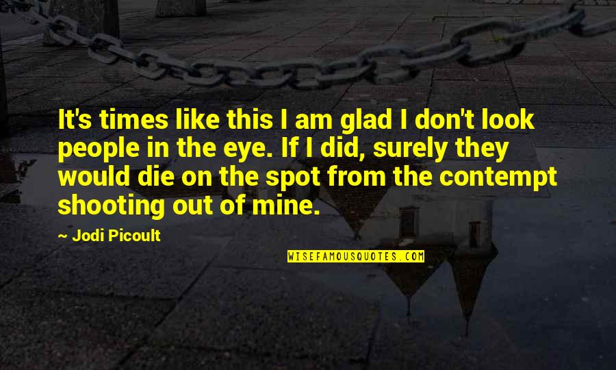 If I Would Die Quotes By Jodi Picoult: It's times like this I am glad I