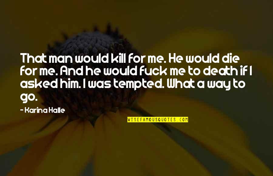 If I Would Die Quotes By Karina Halle: That man would kill for me. He would