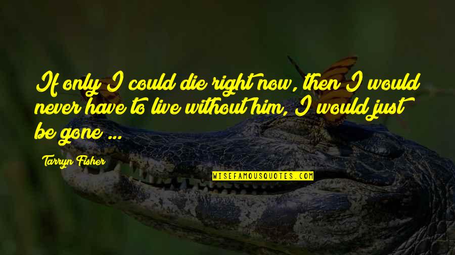 If I Would Die Quotes By Tarryn Fisher: If only I could die right now, then