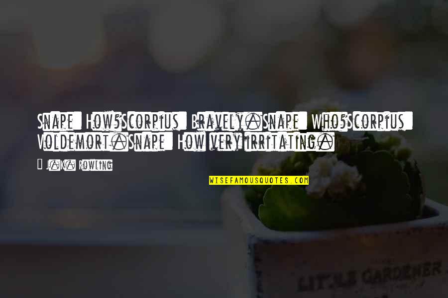 If If Was A Skiff Quotes By J.K. Rowling: Snape: How?Scorpius: Bravely.Snape: Who?Scorpius: Voldemort.Snape: How very irritating. If If Was A Skiff Quotes By J.K. Rowling: Snape: How?Scorpius: Bravely.Snape: Who?Scorpius: Voldemort.Snape: How very irritating.