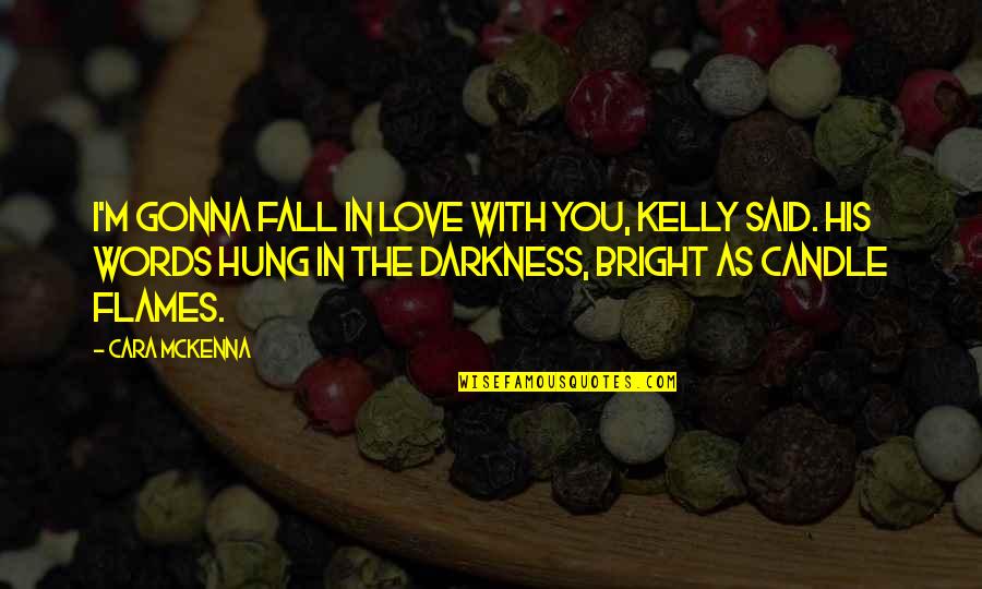 If I'm Gonna Fall In Love Quotes By Cara McKenna: I'm gonna fall in love with you, Kelly