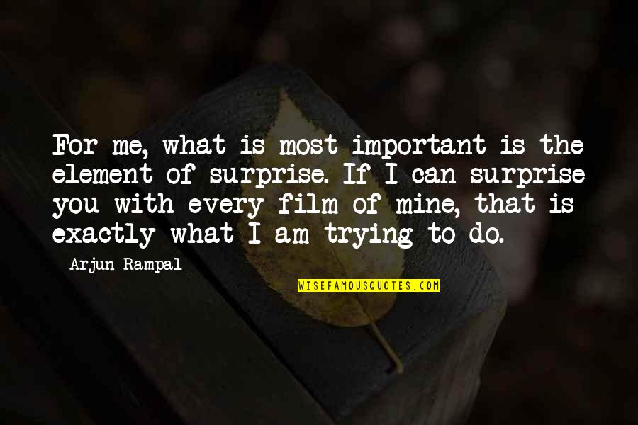 If I'm Important To You Quotes By Arjun Rampal: For me, what is most important is the