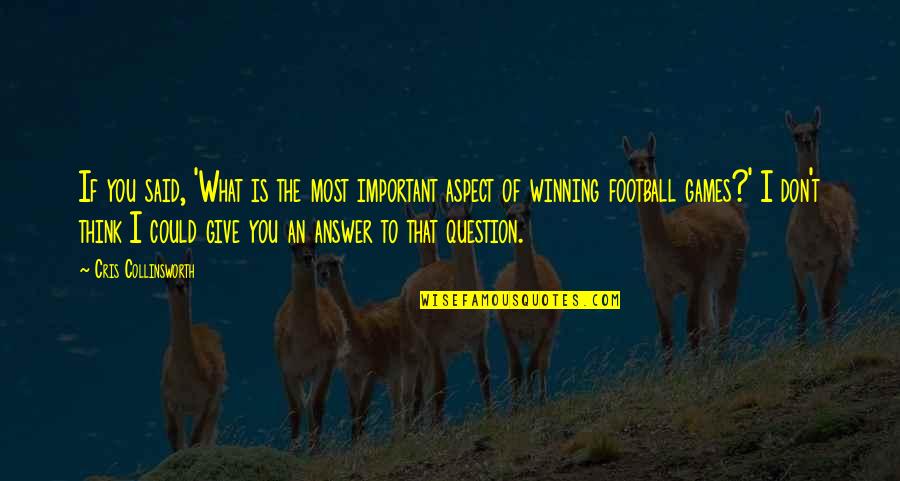 If I'm Important To You Quotes By Cris Collinsworth: If you said, 'What is the most important
