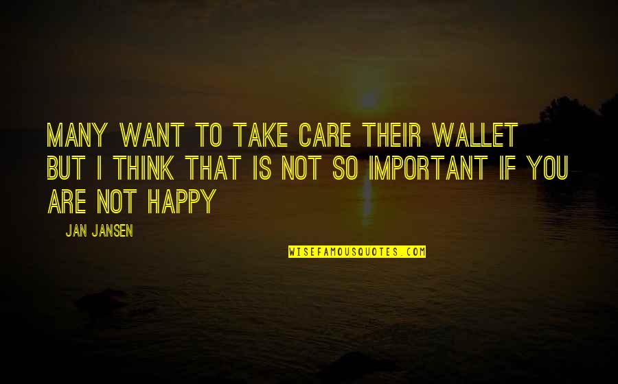 If I'm Important To You Quotes By Jan Jansen: Many want to take care their wallet but
