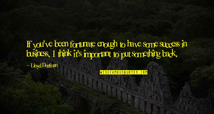 If I'm Important To You Quotes By Lloyd Dorfman: If you've been fortunate enough to have some