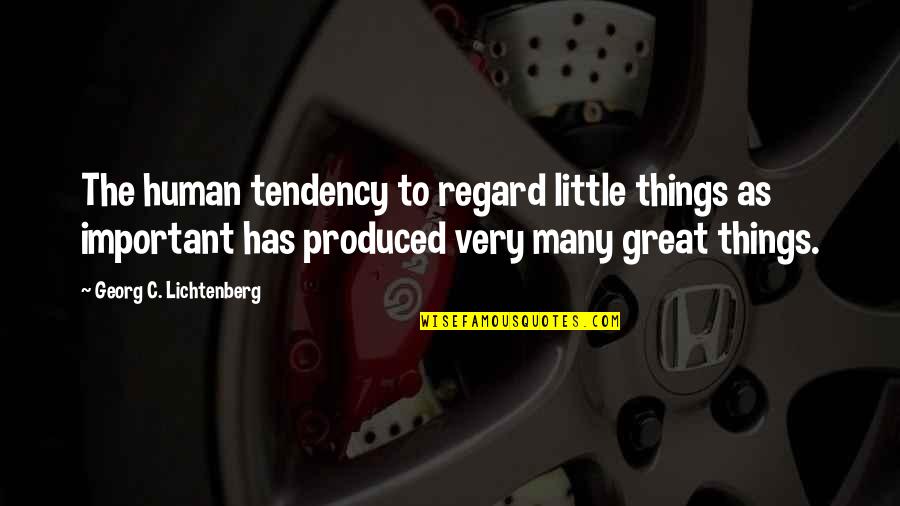 If I'm Not Important To You Quotes By Georg C. Lichtenberg: The human tendency to regard little things as