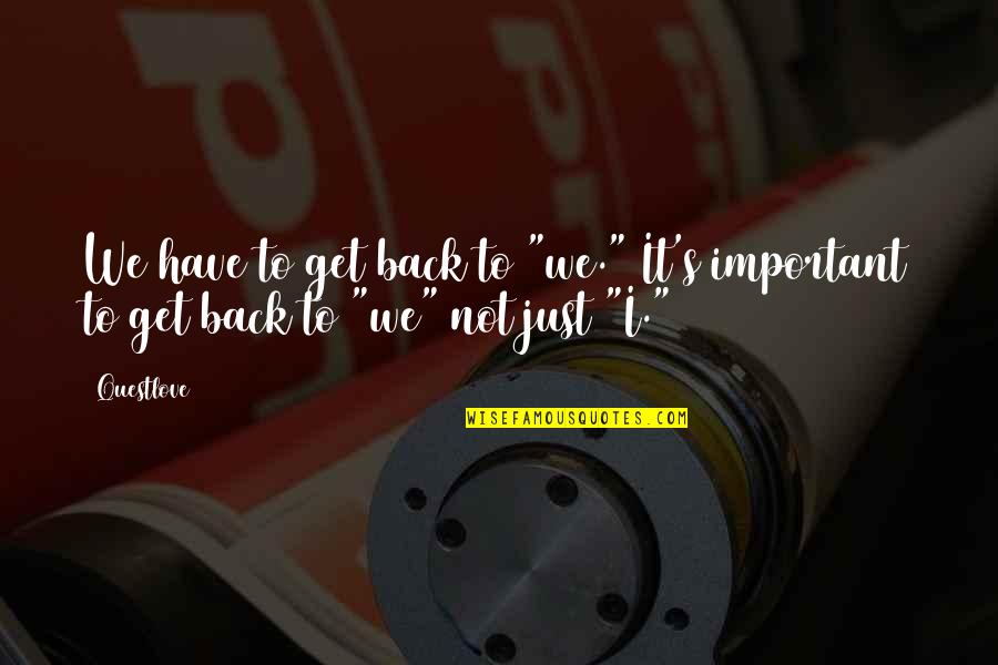 If I'm Not Important To You Quotes By Questlove: We have to get back to "we." It's