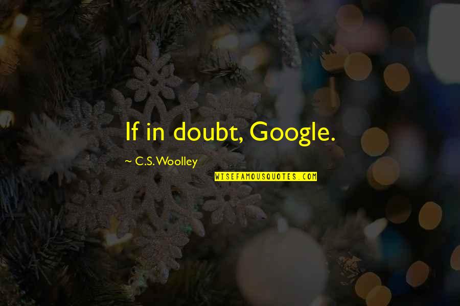 If In Doubt Quotes By C.S. Woolley: If in doubt, Google.