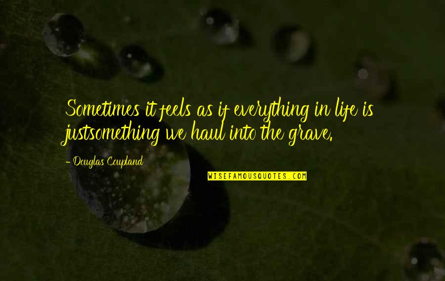 If In Life Quotes By Douglas Coupland: Sometimes it feels as if everything in life