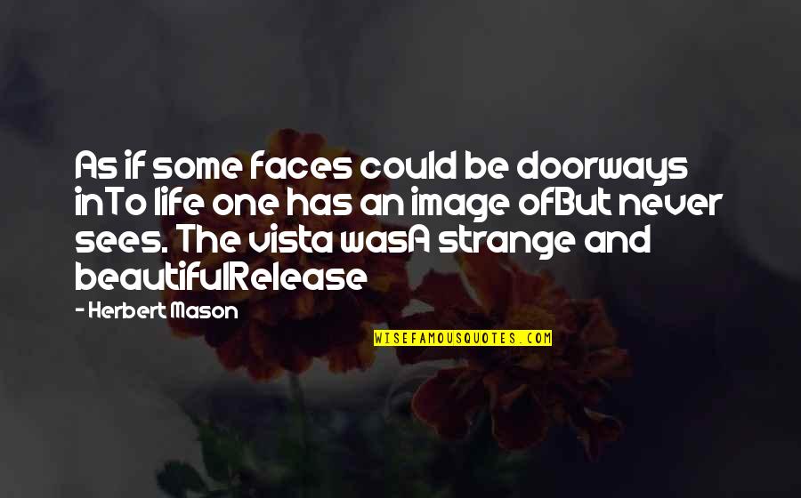 If In Life Quotes By Herbert Mason: As if some faces could be doorways inTo