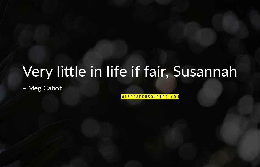 If In Life Quotes By Meg Cabot: Very little in life if fair, Susannah