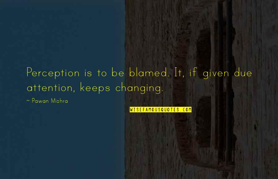 If In Life Quotes By Pawan Mishra: Perception is to be blamed. It, if given