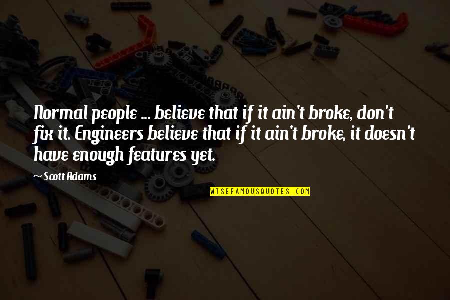 If It Ain Broke Don Fix It Quotes By Scott Adams: Normal people ... believe that if it ain't