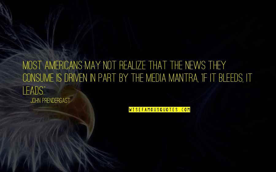 If It Bleeds It Leads Quotes By John Prendergast: Most Americans may not realize that the news