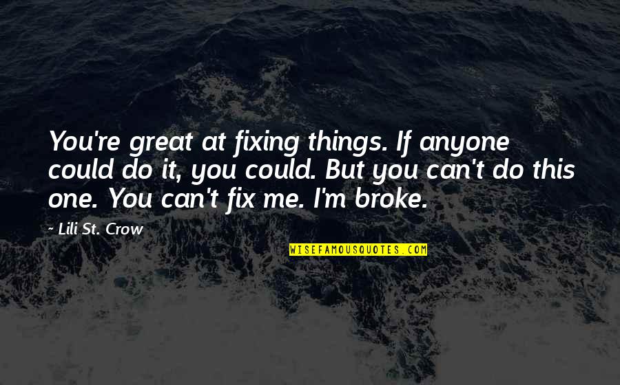 If It Broke Fix It Quotes By Lili St. Crow: You're great at fixing things. If anyone could