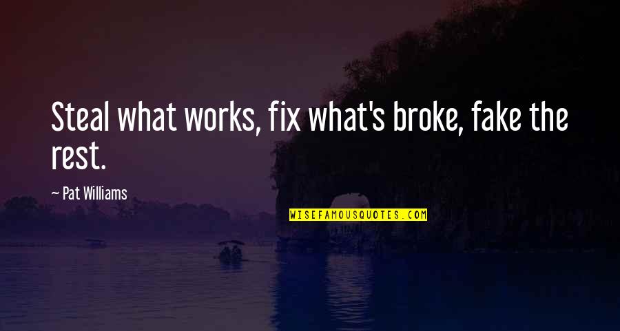If It Broke Fix It Quotes By Pat Williams: Steal what works, fix what's broke, fake the