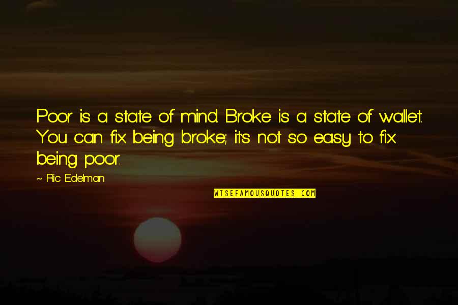 If It Broke Fix It Quotes By Ric Edelman: Poor is a state of mind. Broke is