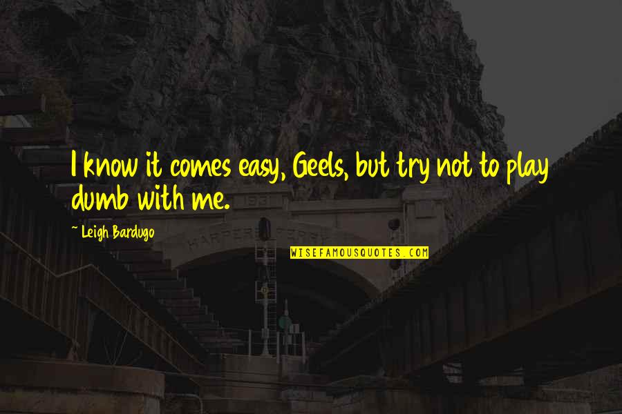 If It Comes Easy Quotes By Leigh Bardugo: I know it comes easy, Geels, but try