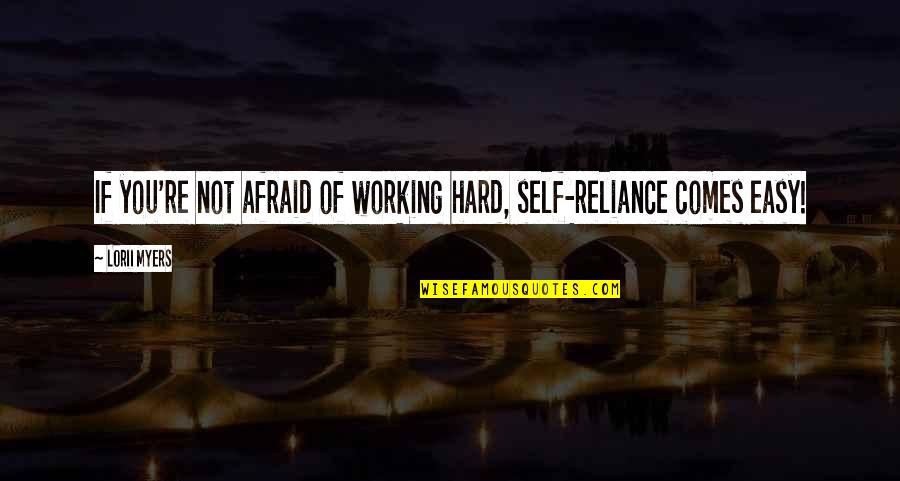 If It Comes Easy Quotes By Lorii Myers: If you're not afraid of working hard, self-reliance