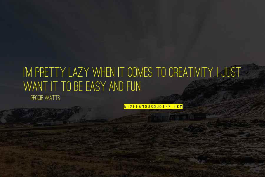 If It Comes Easy Quotes By Reggie Watts: I'm pretty lazy when it comes to creativity.
