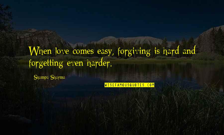If It Comes Easy Quotes By Shampa Sharma: When love comes easy, forgiving is hard and
