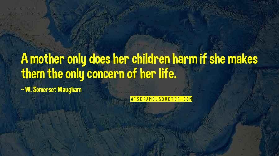 If It Does Not Concern You Quotes By W. Somerset Maugham: A mother only does her children harm if